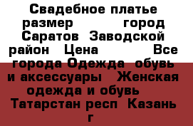 Свадебное платье размер 48- 50.  город Саратов  Заводской район › Цена ­ 8 700 - Все города Одежда, обувь и аксессуары » Женская одежда и обувь   . Татарстан респ.,Казань г.